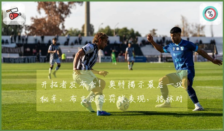 开拓者发布会！奥特揭示最后一攻秘辛，布克反思罚球表现，格林对判罚表达不满