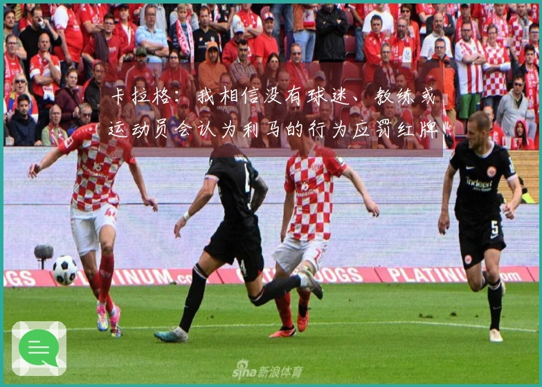 卡拉格：我相信没有球迷、教练或运动员会认为利马的行为应罚红牌